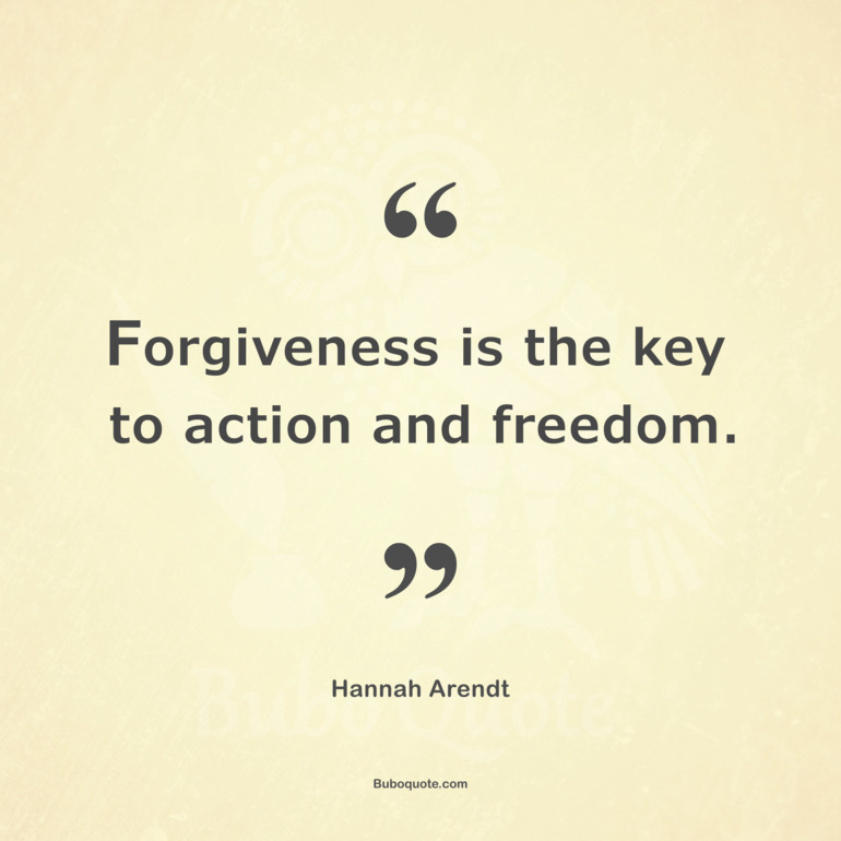 Forgiveness is the key to action and freedom.