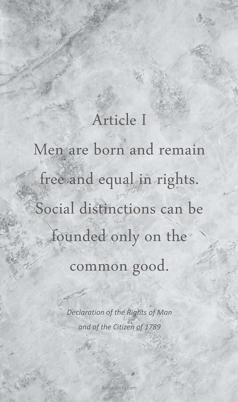 Article I – Men are born and remain free and equal in rights. Social distinctions can be founded only on the common good.