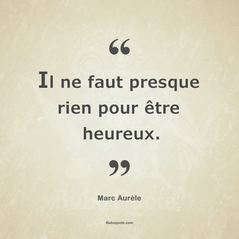 Il ne faut presque rien pour être heureux.