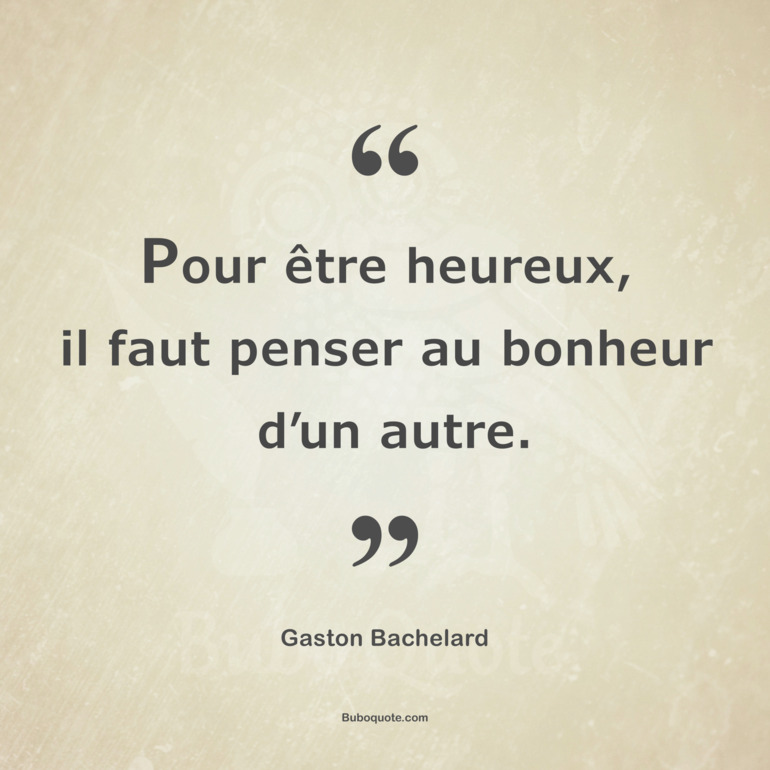 Pour être heureux, il faut penser au bonheur d’un autre.