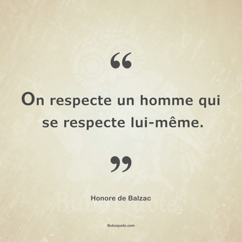 On respecte un homme qui se respecte lui-même.