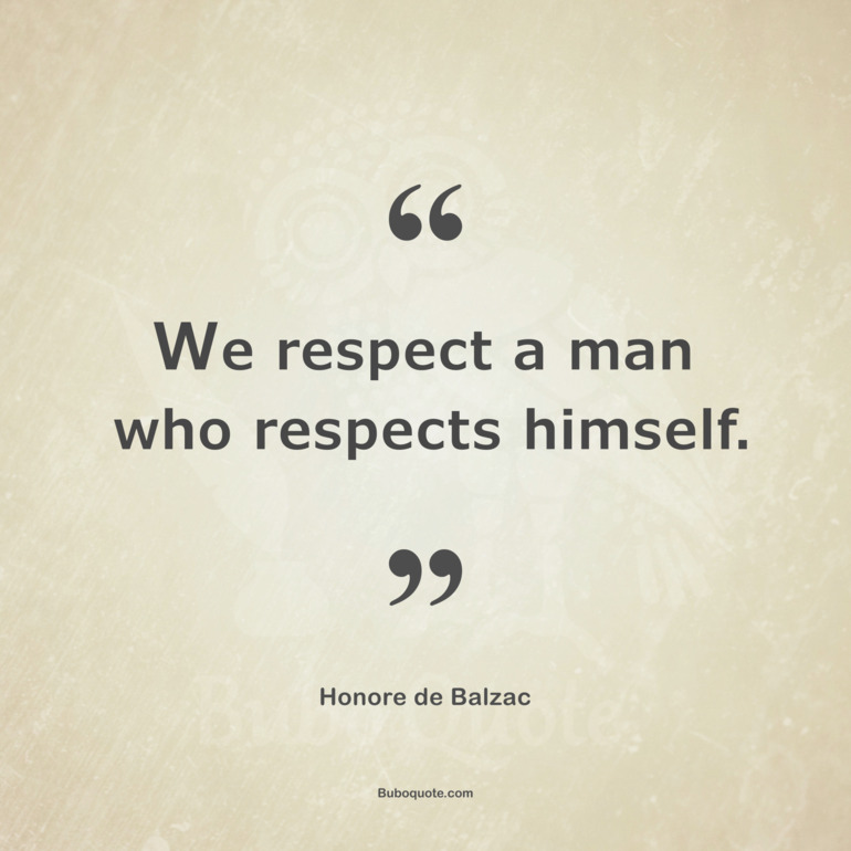 We respect a man who respects himself.