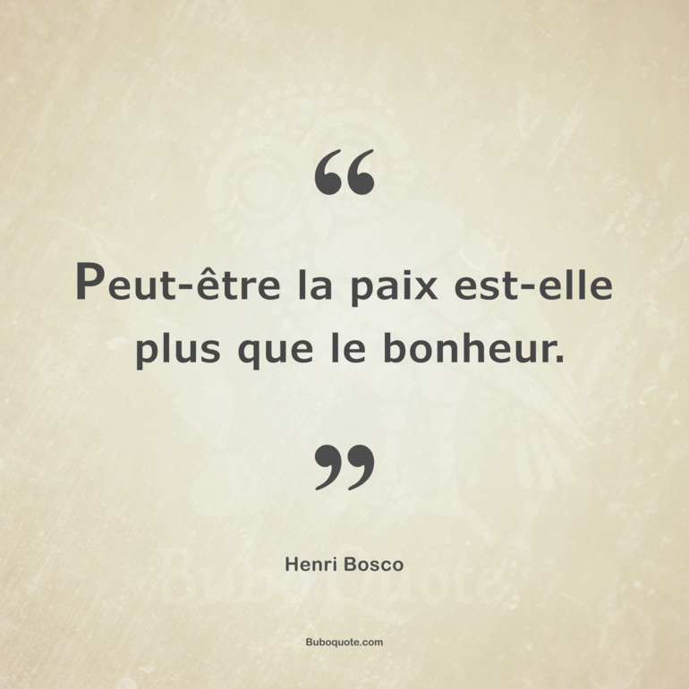 Peut-être la paix est-elle plus que le bonheur.