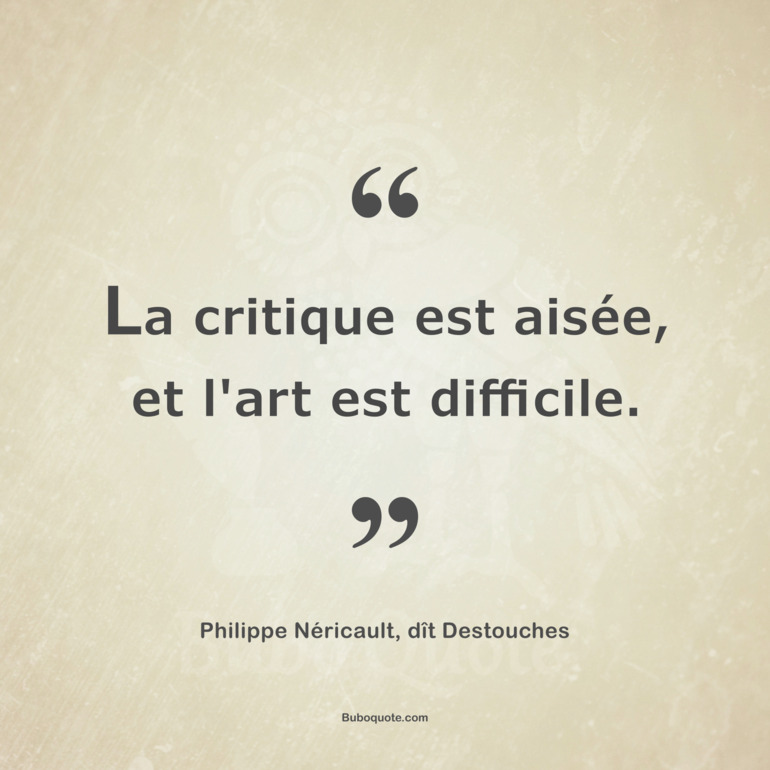 La critique est aisée, et l'art est difficile.