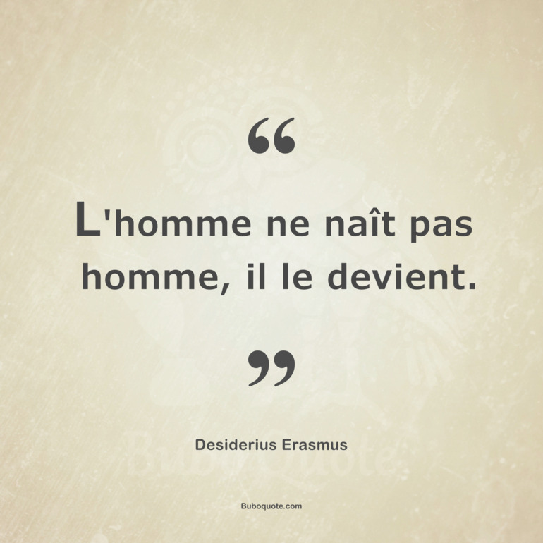 L'homme ne naît pas homme, il le devient.