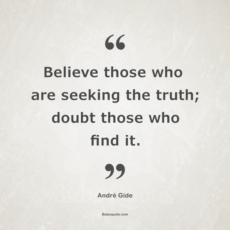 Believe those who are seeking the truth; doubt those who find it.