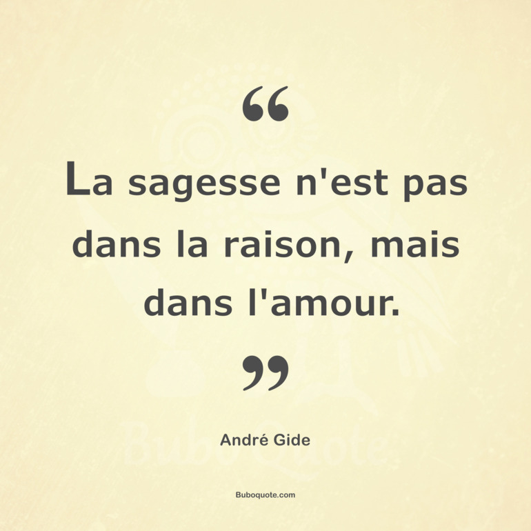 La sagesse n'est pas dans la raison, mais dans l'amour.