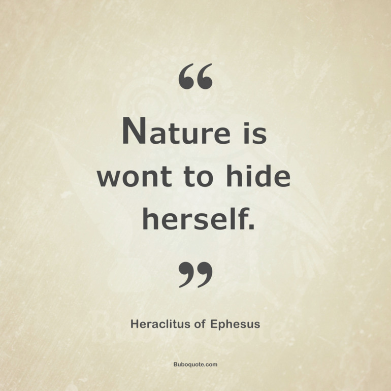 Nature is wont to hide herself.