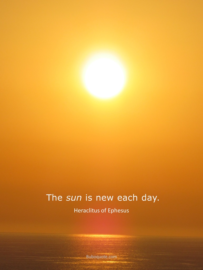 The sun is new each day.