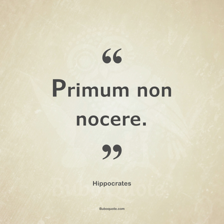 As to diseases, make a habit of two things — to help, or at least, to do no harm.