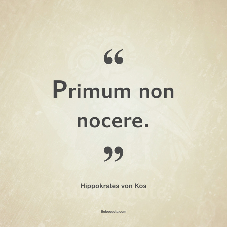 Machen wir uns bei Krankheit zwei Dinge zur Gewohnheit: zu helfen oder zumindest kein Leid zuzufügen.