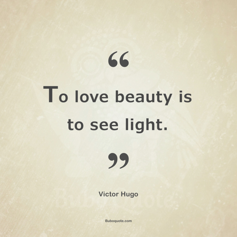 To love beauty is to see light.