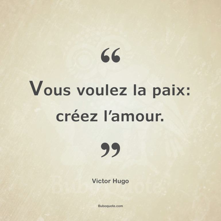 Vous voulez la paix: créez l’amour.