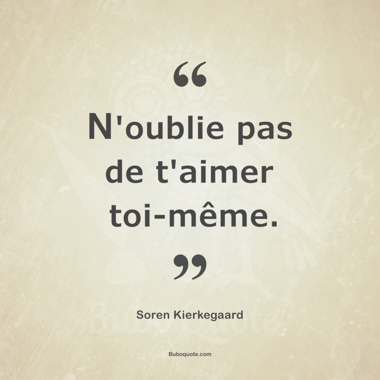 N'oublie pas de t'aimer toi-même. 