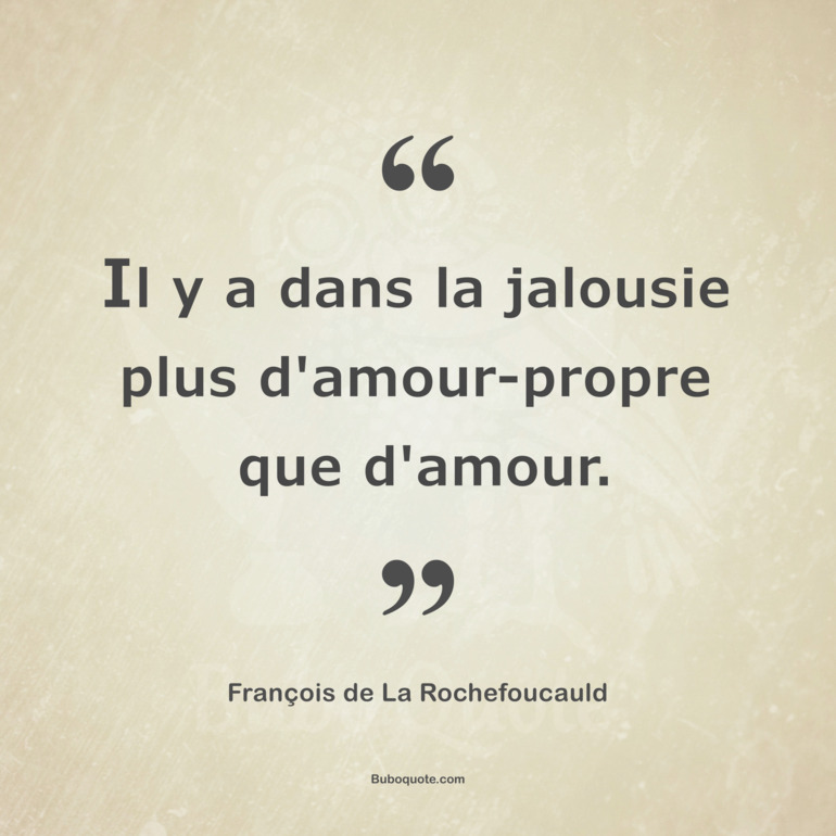 Il y a dans la jalousie plus d'amour-propre que d'amour.