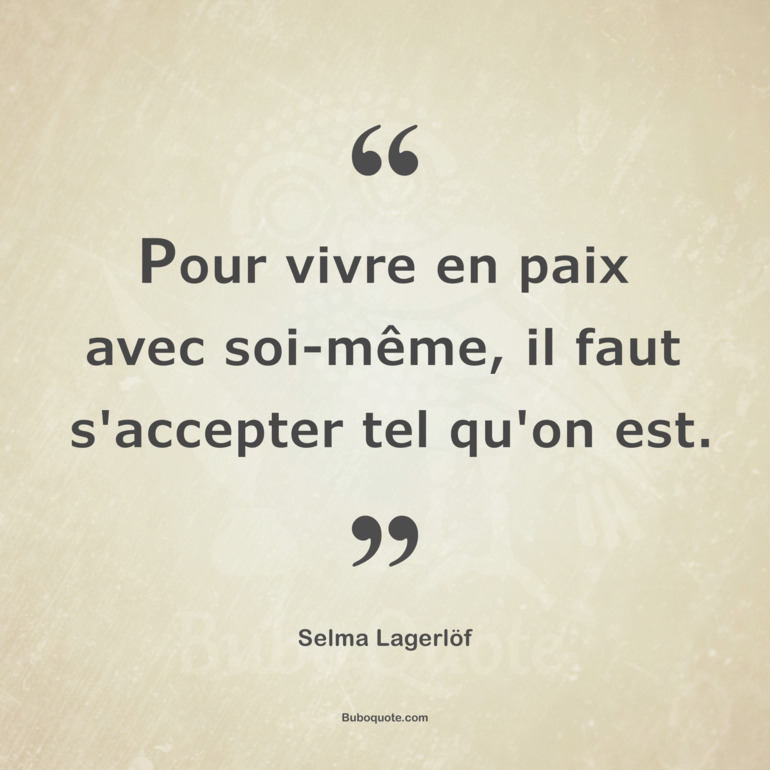 Pour vivre en paix avec soi-même, il faut s'accepter tel qu'on est.