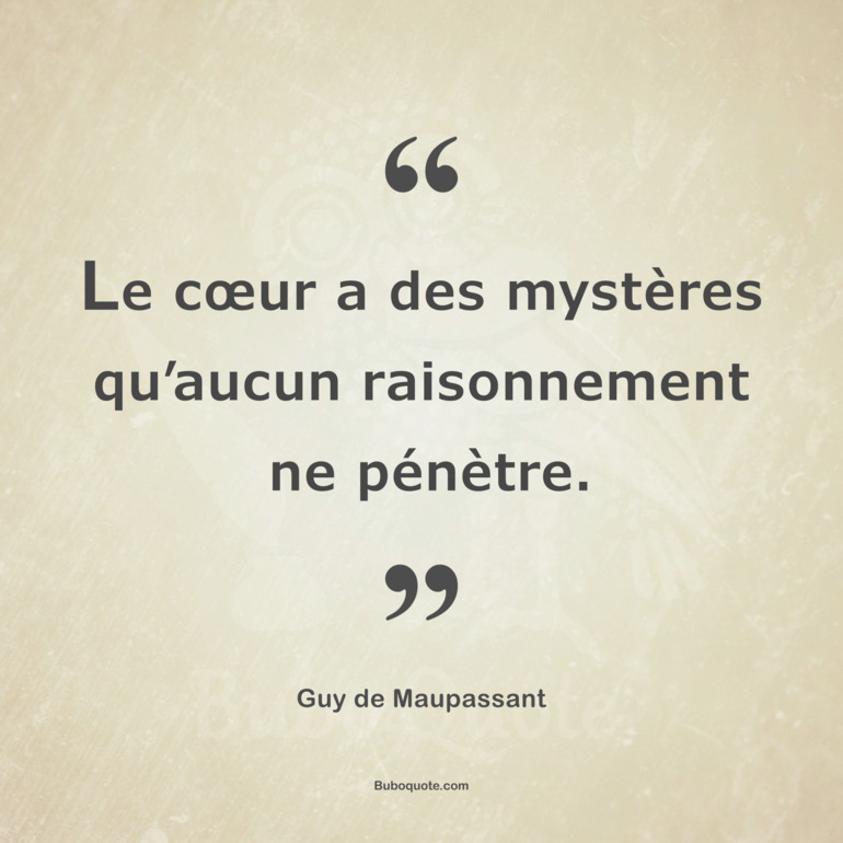 Le cœur a des mystères qu’aucun raisonnement ne pénètre.