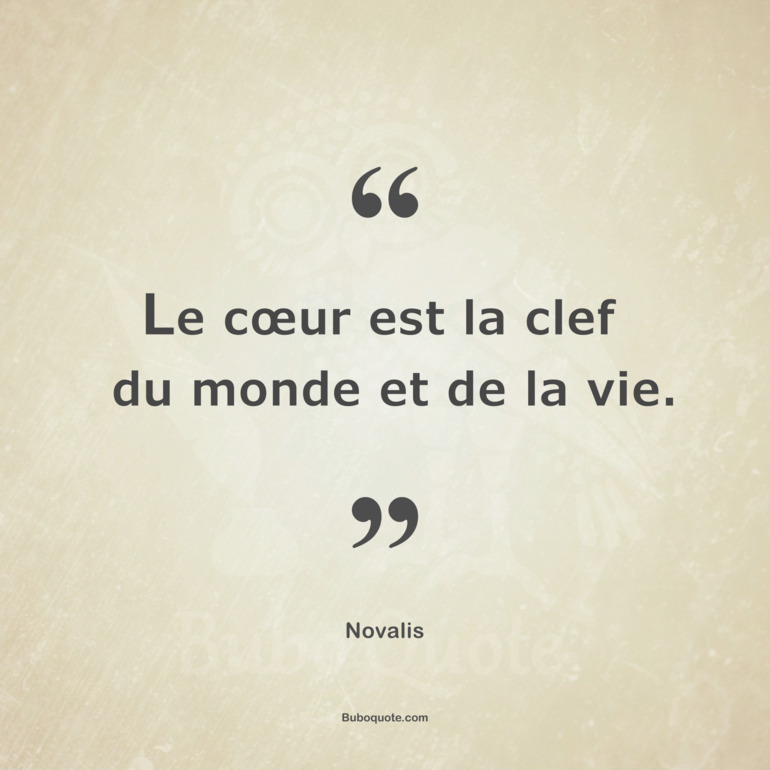 Le cœur est la clef du monde et de la vie.