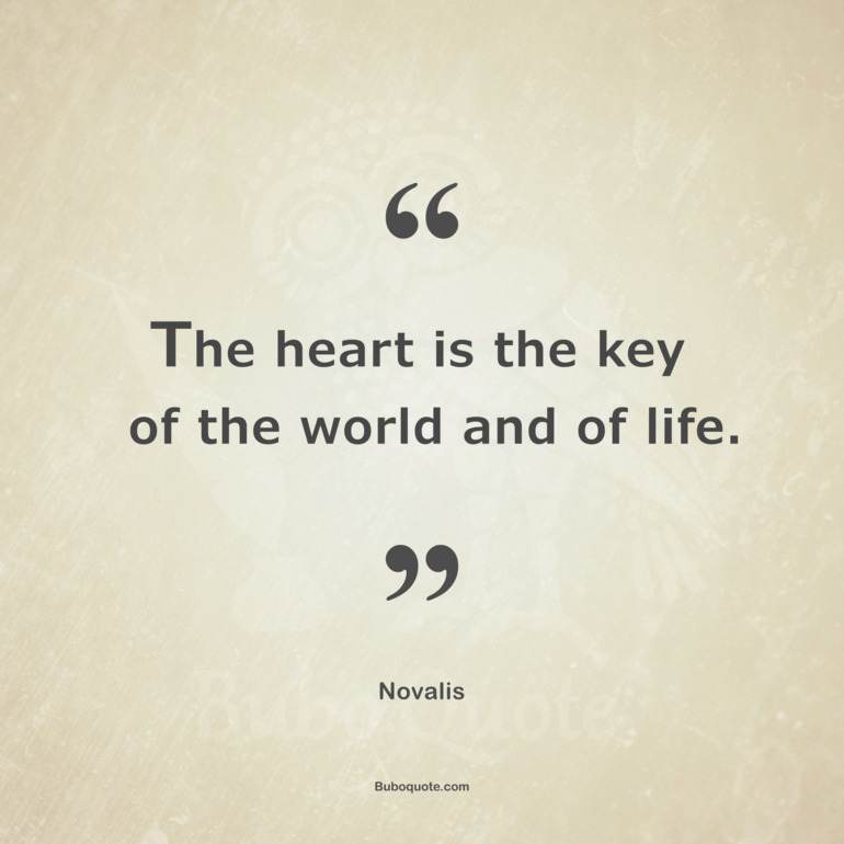 The heart is the key of the world and of life.
