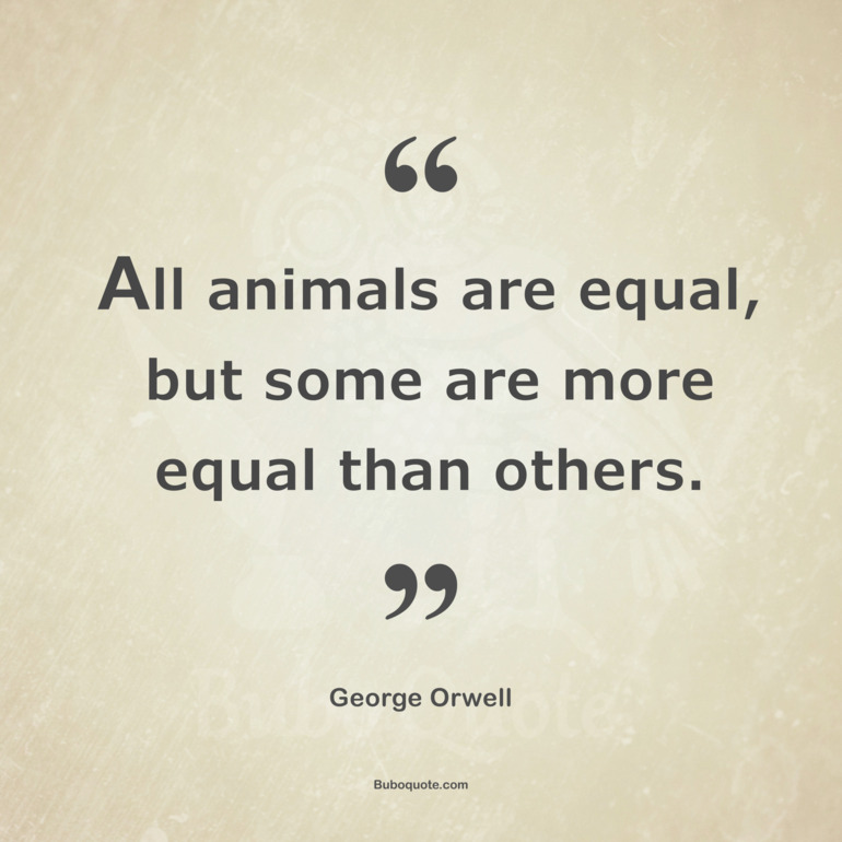 Inspektion Mellem Åben All animals are equal, but some are more equal than others. - Orwell -  Animal Farm