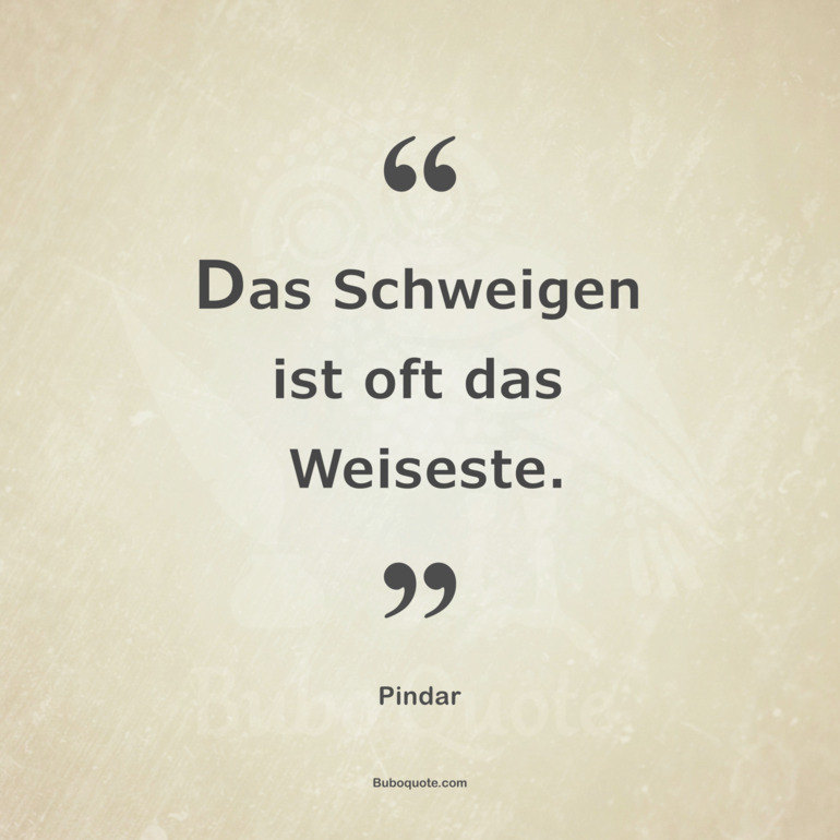 Das Schweigen ist oft das Weiseste.