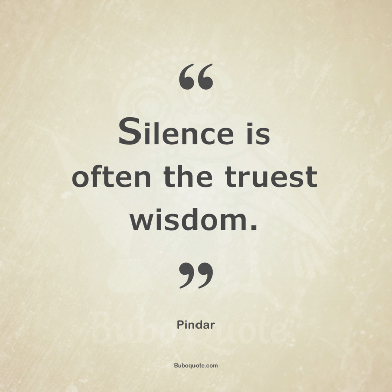 Silence is often the truest wisdom.