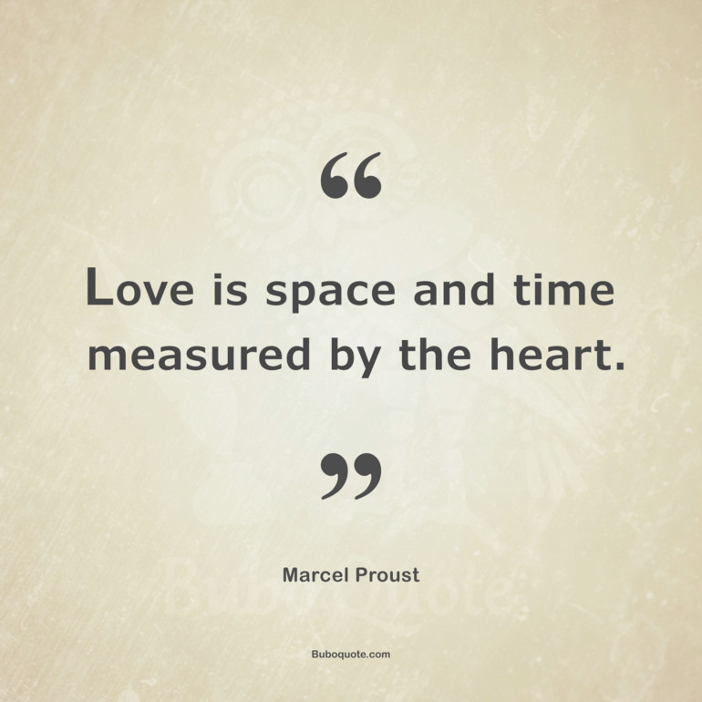 Love is space and time measured by the heart.