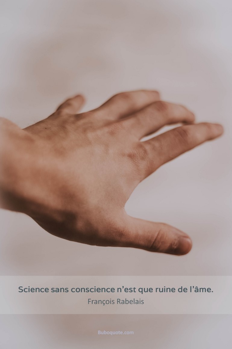 Science sans conscience n'est que ruine de l'âme.