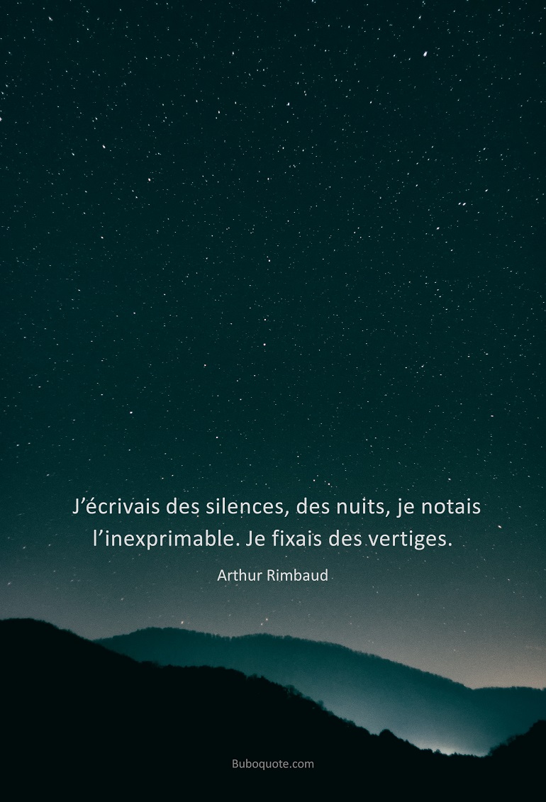 J’écrivais des silences, des nuits, je notais l’inexprimable. Je fixais des vertiges.