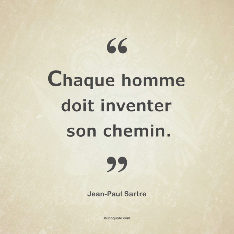 Chaque homme doit inventer son chemin.