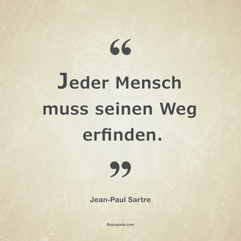 Jeder Mensch muss seinen Weg erfinden.