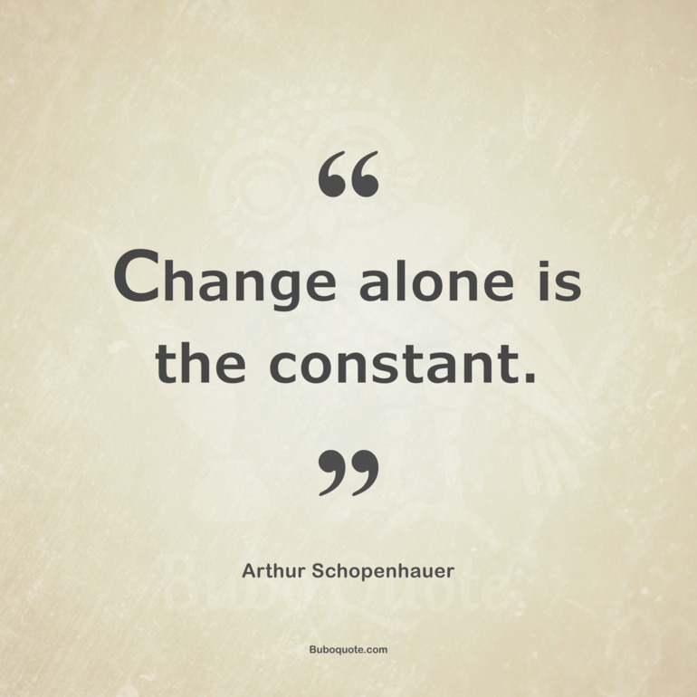 Change alone is the constant.