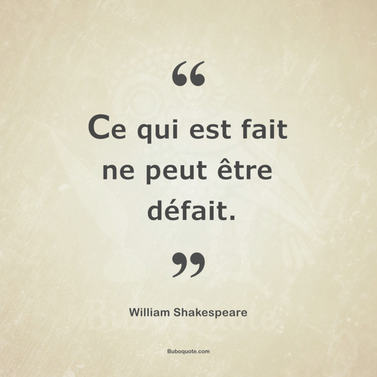 Ce qui est fait ne peut être défait.