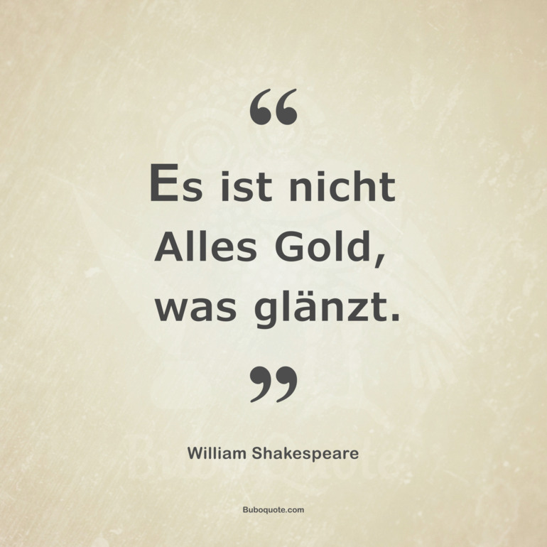 Es ist nicht Alles Gold, was glänzt.