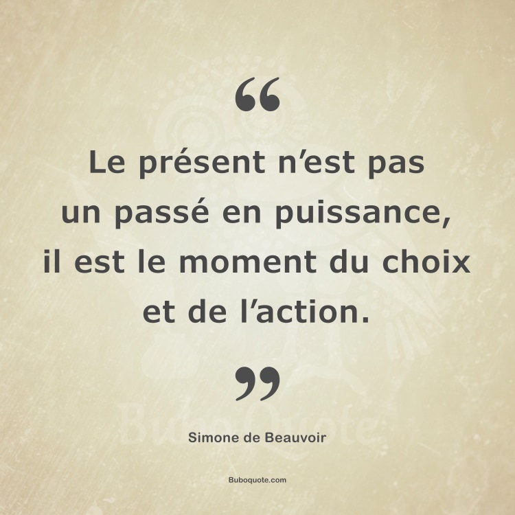 Le présent n’est pas un passé en puissance, il est le moment du choix et de l’action.