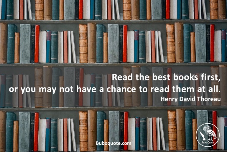 Read the best books first, or you may not have a chance to read them at all.