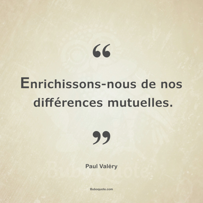 Enrichissons-nous de nos différences mutuelles.