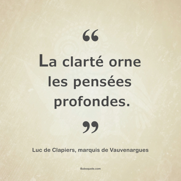 La clarté orne les pensées profondes.