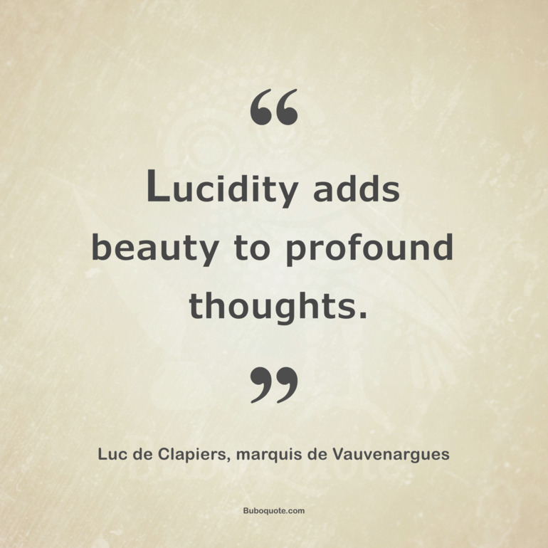 Lucidity adds beauty to profound thoughts.