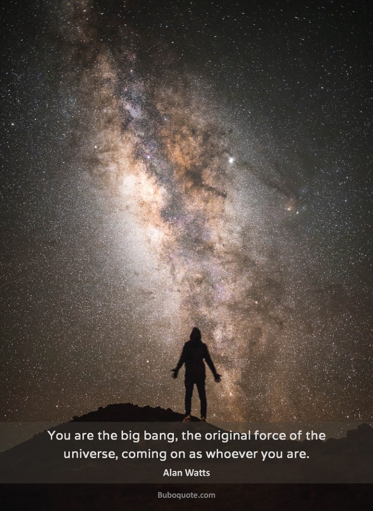 You are the big bang, the original force of the universe, coming on as whoever you are.