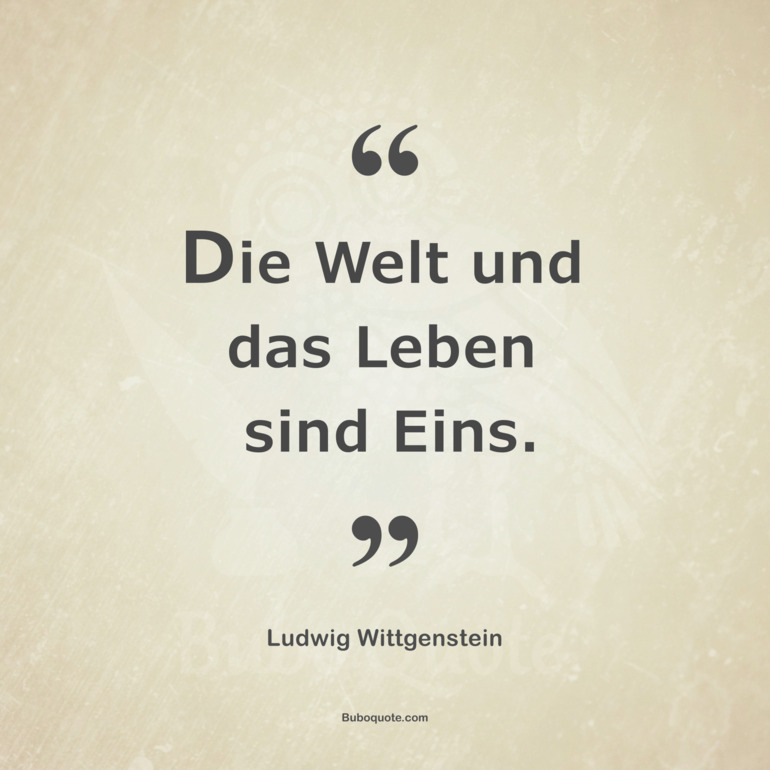 Die Welt und das Leben sind Eins.