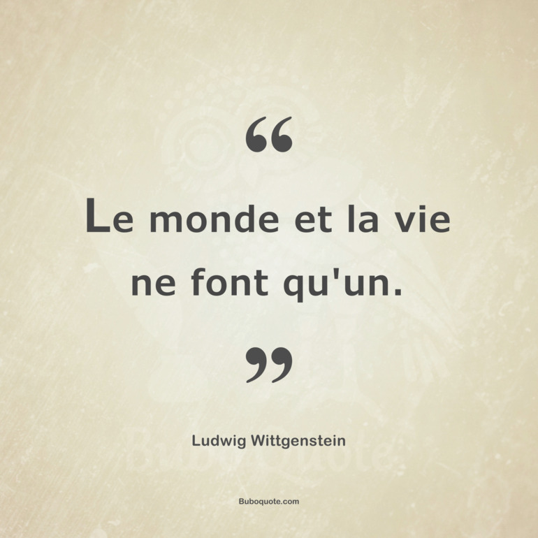 Le monde et la vie ne font qu'un.
