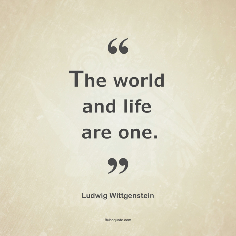 The world and life are one.